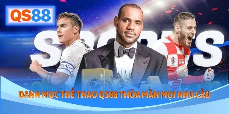 Danh mục thể thao QS88 thỏa mãn mọi nhu cầu