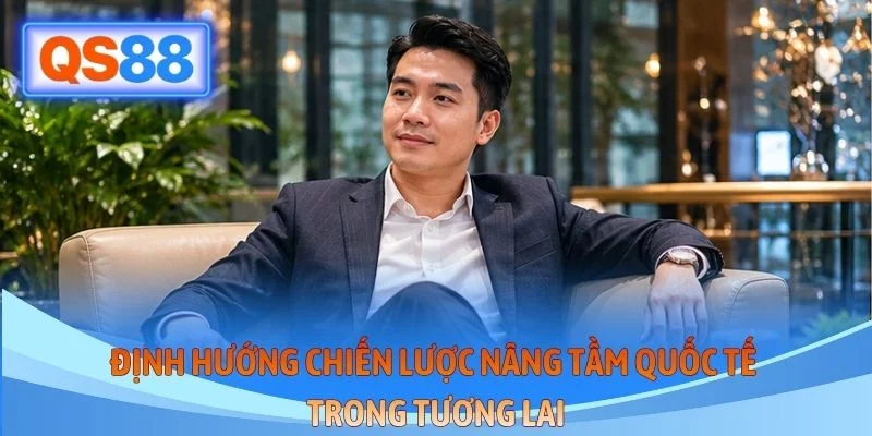 Định hướng chiến lược nâng tầm quốc tế trong tương lai