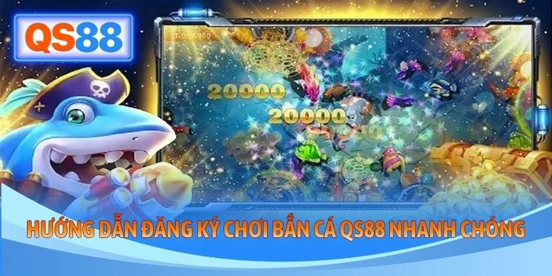 Hướng dẫn đăng ký chơi bắn cá QS88 nhanh chóng