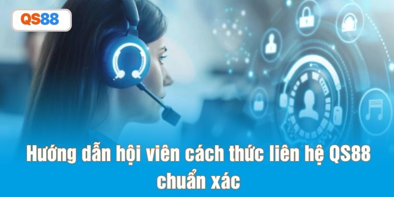 Hướng dẫn hội viên cách thức liên hệ QS88 chuẩn xác