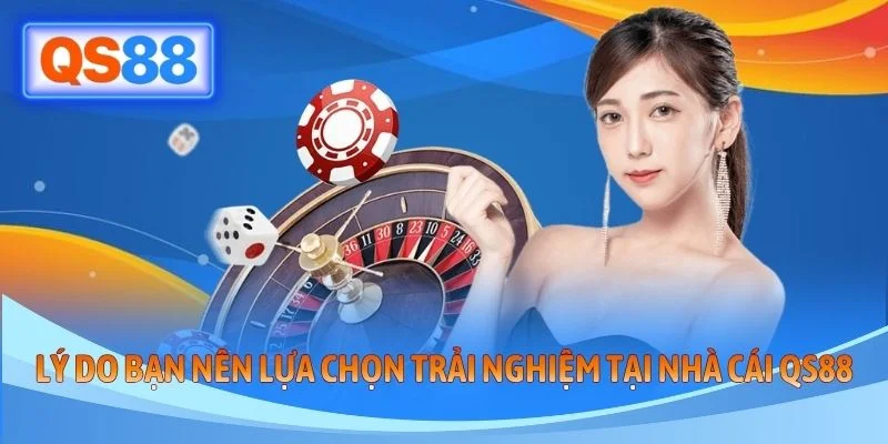 Lý do bạn nên lựa chọn trải nghiệm tại nhà cái QS88