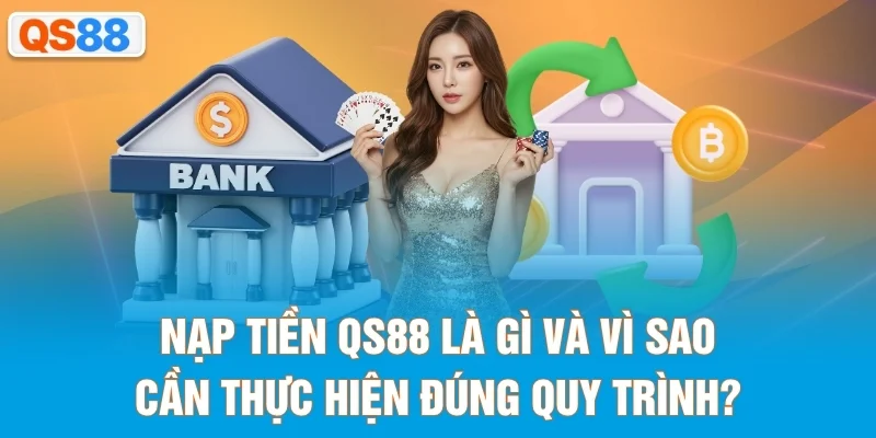 Nạp tiền QS88 là gì và vì sao cần thực hiện đúng quy trình?